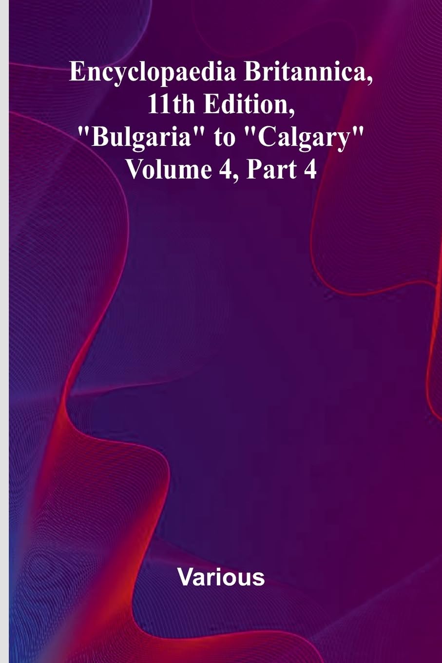 Encyclopaedia Britannica, 11Th Edition, "Bulgaria" To "Calgary" Volume 4, Part 4 Reference Books