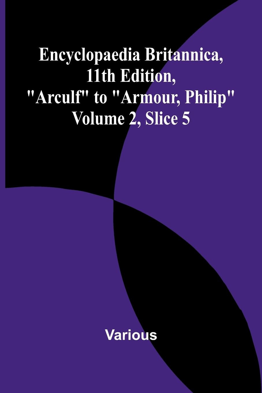 Encyclopaedia Britannica, 11Th Edition, "Arculf" To "Armour, Philip" Volume 2, Slice 5 Reference Books