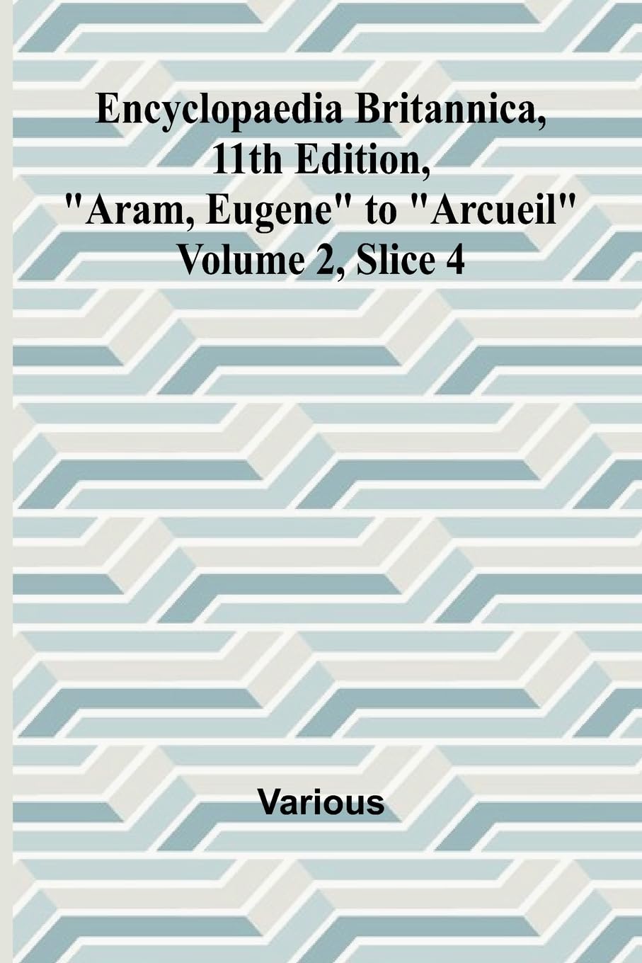 Encyclopaedia Britannica, 11Th Edition, "Aram, Eugene" To "Arcueil" Volume 2, Slice 4 Reference Books
