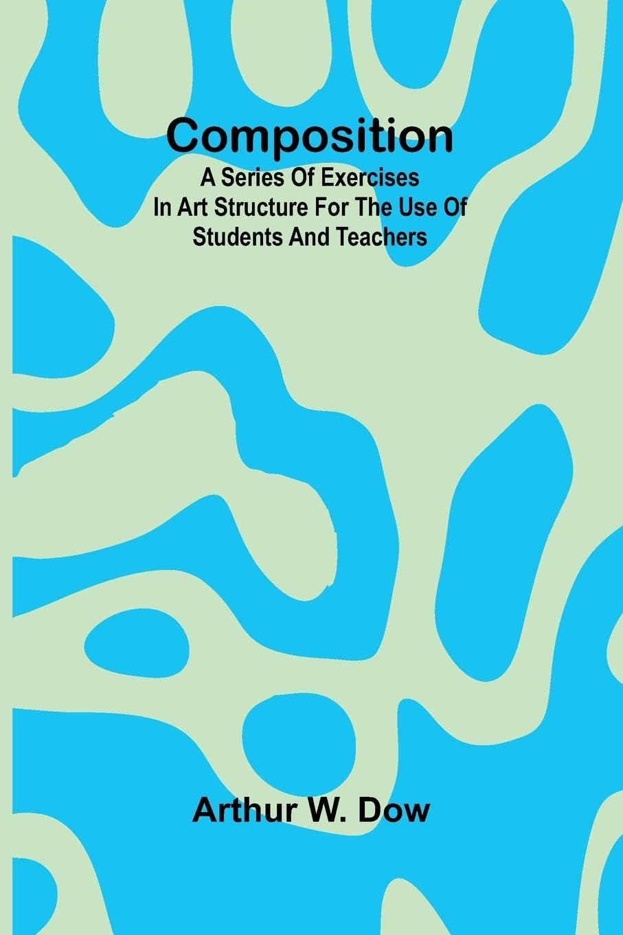 Composition; A Series of exercises in art structure for the use of students and teachers Essays & Short Stories