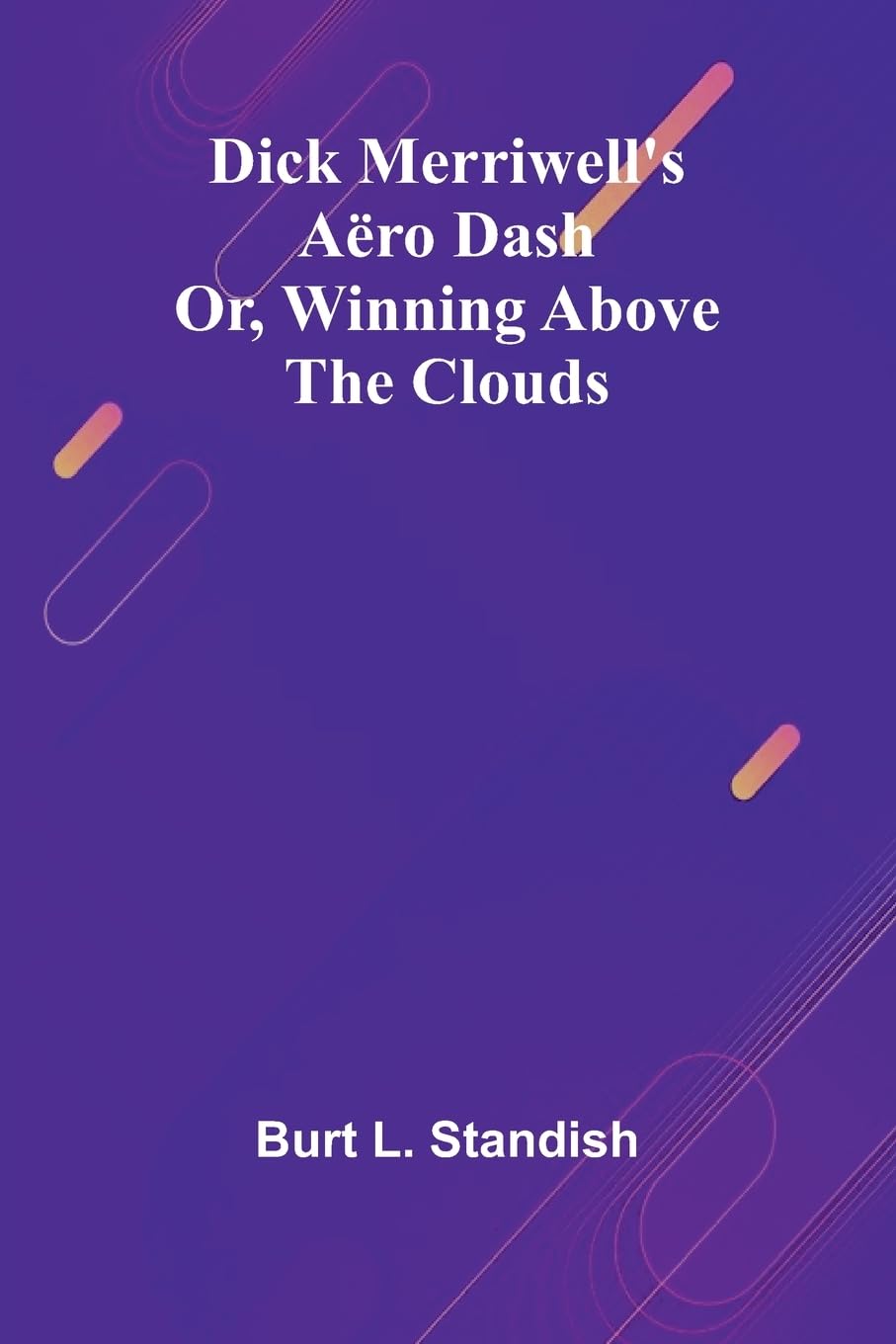 Dick Merriwell'S A ro Dash; Or, Winning Above The Clouds Action & Adventure