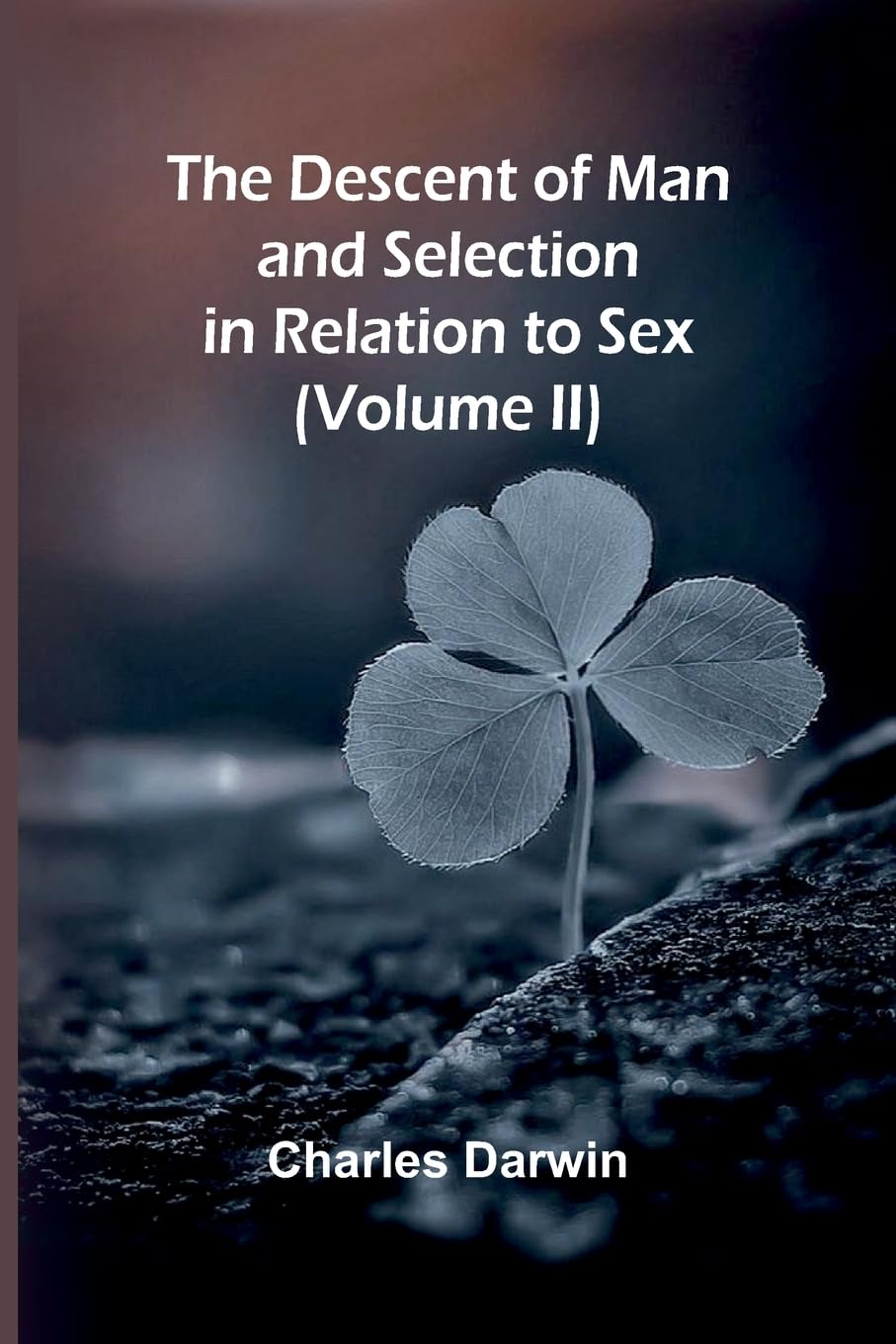 The Descent Of Man, And Selection In Relation To Sex (Volume Ii) Natural Sciences