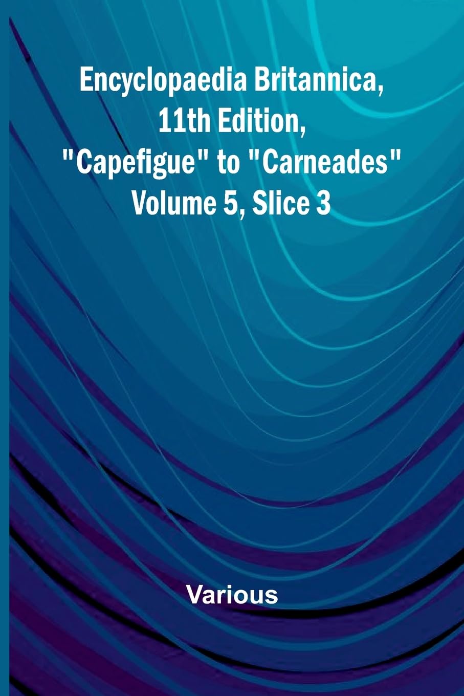 Encyclopaedia Britannica, 11Th Edition, "Capefigue" To "Carneades" Volume 5, Slice 3 Reference Books