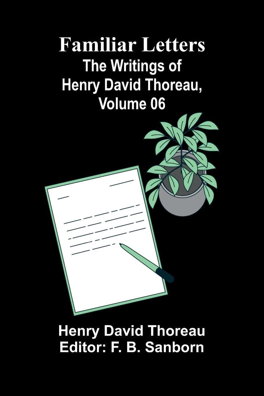 Familiar Letters; The Writings of Henry David Thoreau, Volume 06 Contemporary literature