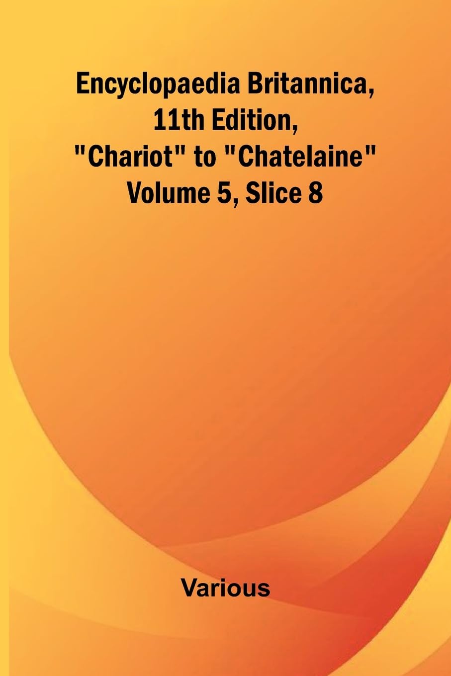 Encyclopaedia Britannica, 11Th Edition, "Chariot" To "Chatelaine" Volume 5, Slice 8 Reference Books