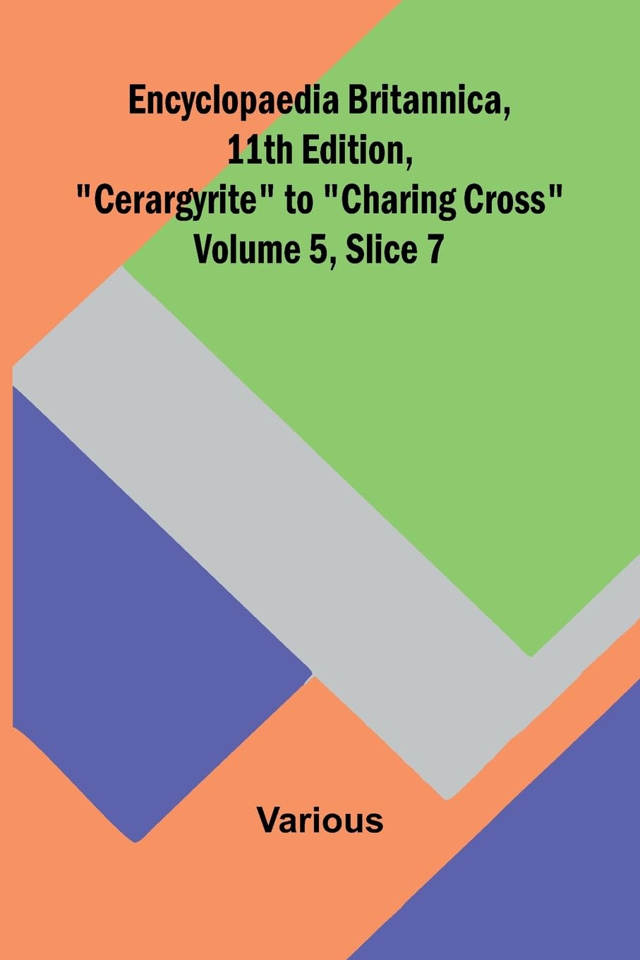 Encyclopaedia Britannica, 11Th Edition, "Cerargyrite" To "Charing Cross" Volume 5, Slice 7 Reference Books