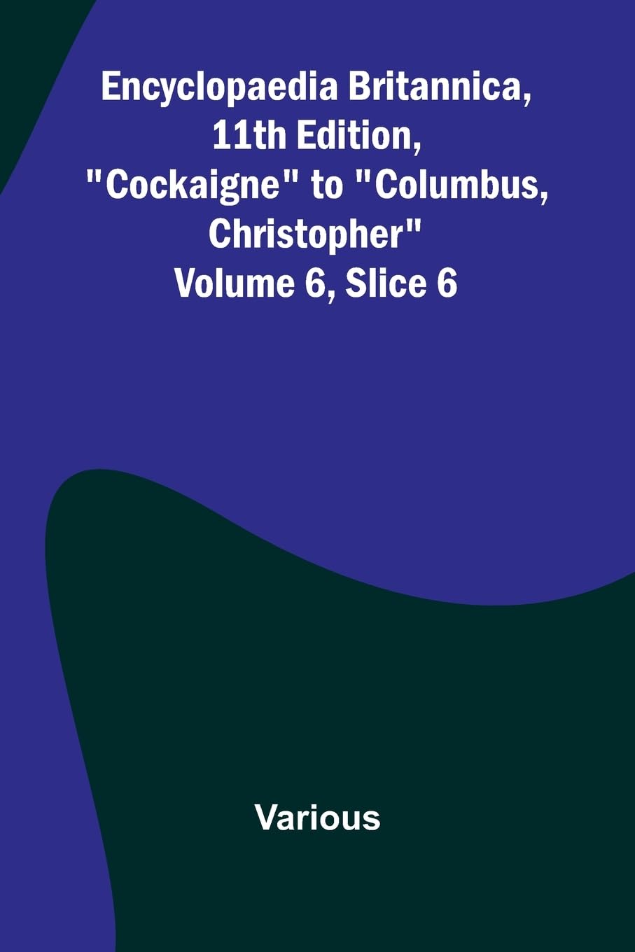 Encyclopaedia Britannica, 11Th Edition, "Cockaigne" To "Columbus, Christopher" Volume 6, Slice 6 Reference Books