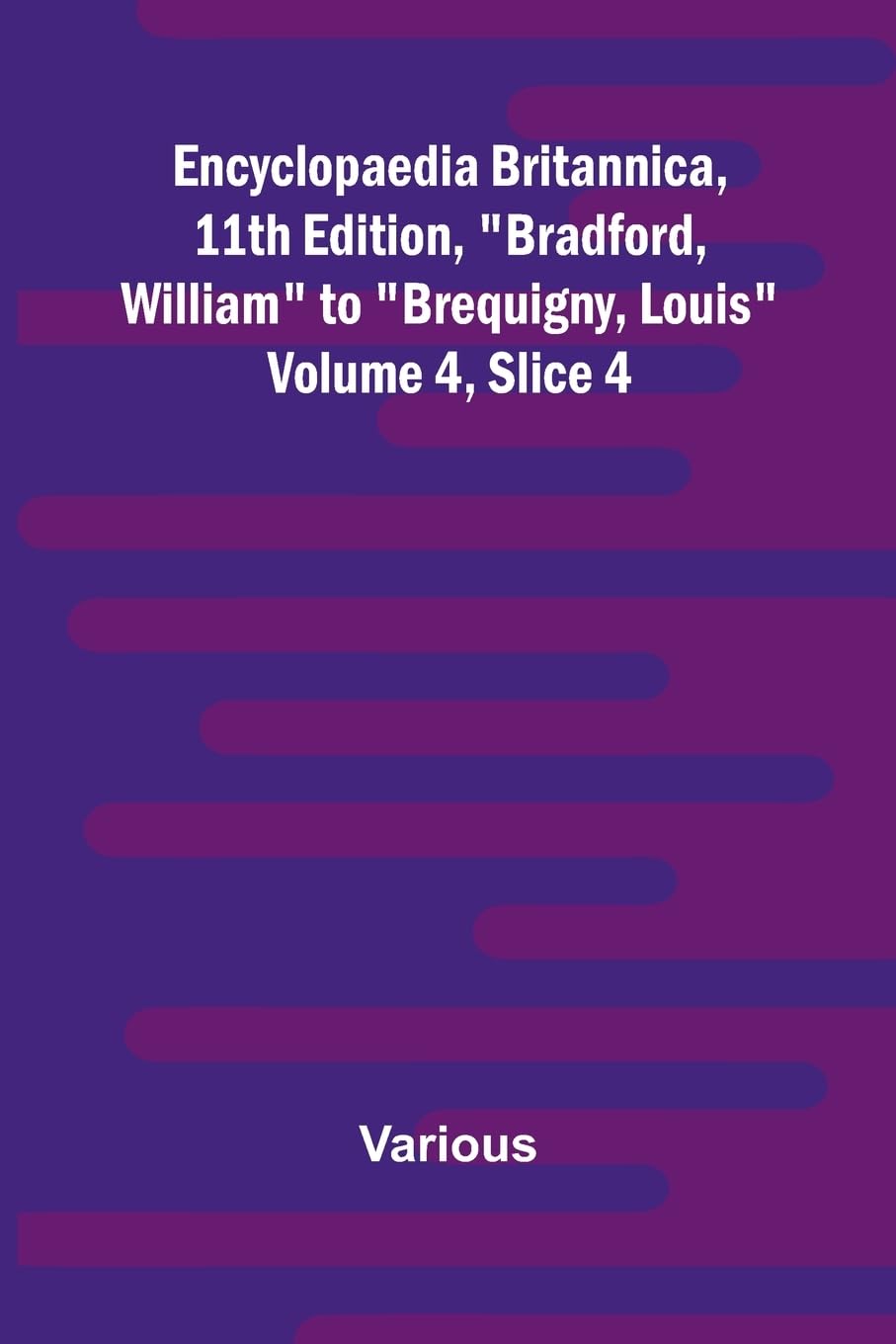 Encyclopaedia Britannica, 11Th Edition, "Bradford, William" To "Brequigny, Louis" Volume 4, Slice 4 Reference Books