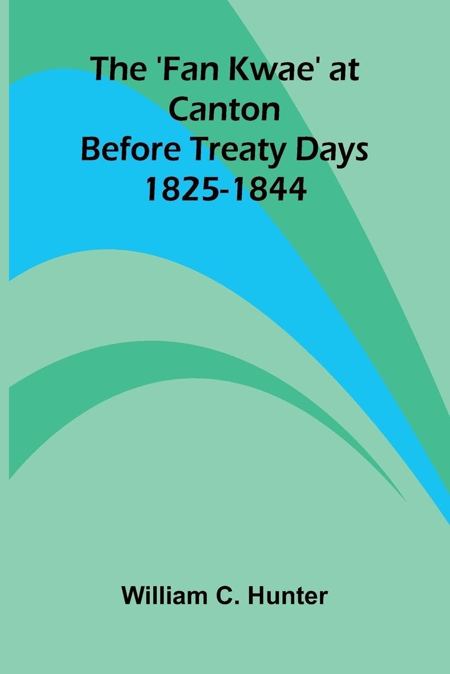 The 'Fan Kwae' at Canton Before Treaty Days 1825-1844 Law
