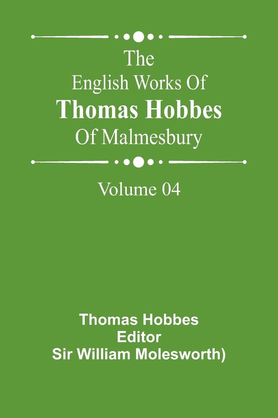 The English Works Of Thomas Hobbes Of Malmesbury, Volume 04 Philosophy