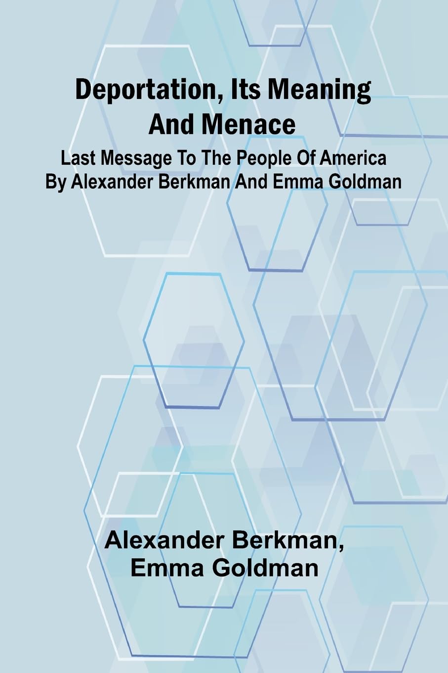 Deportation, Its Meaning And Menace; Last Message To The People Of America By Alexander Berkman And Emma Goldman Law