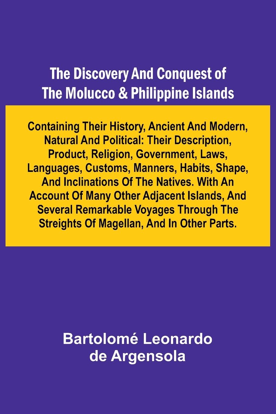 The Discovery And Conquest Of The Molucco And Philippine Islands; Containing Their History, Ancient And Modern, Natural And Political Leisure, Home & Garden