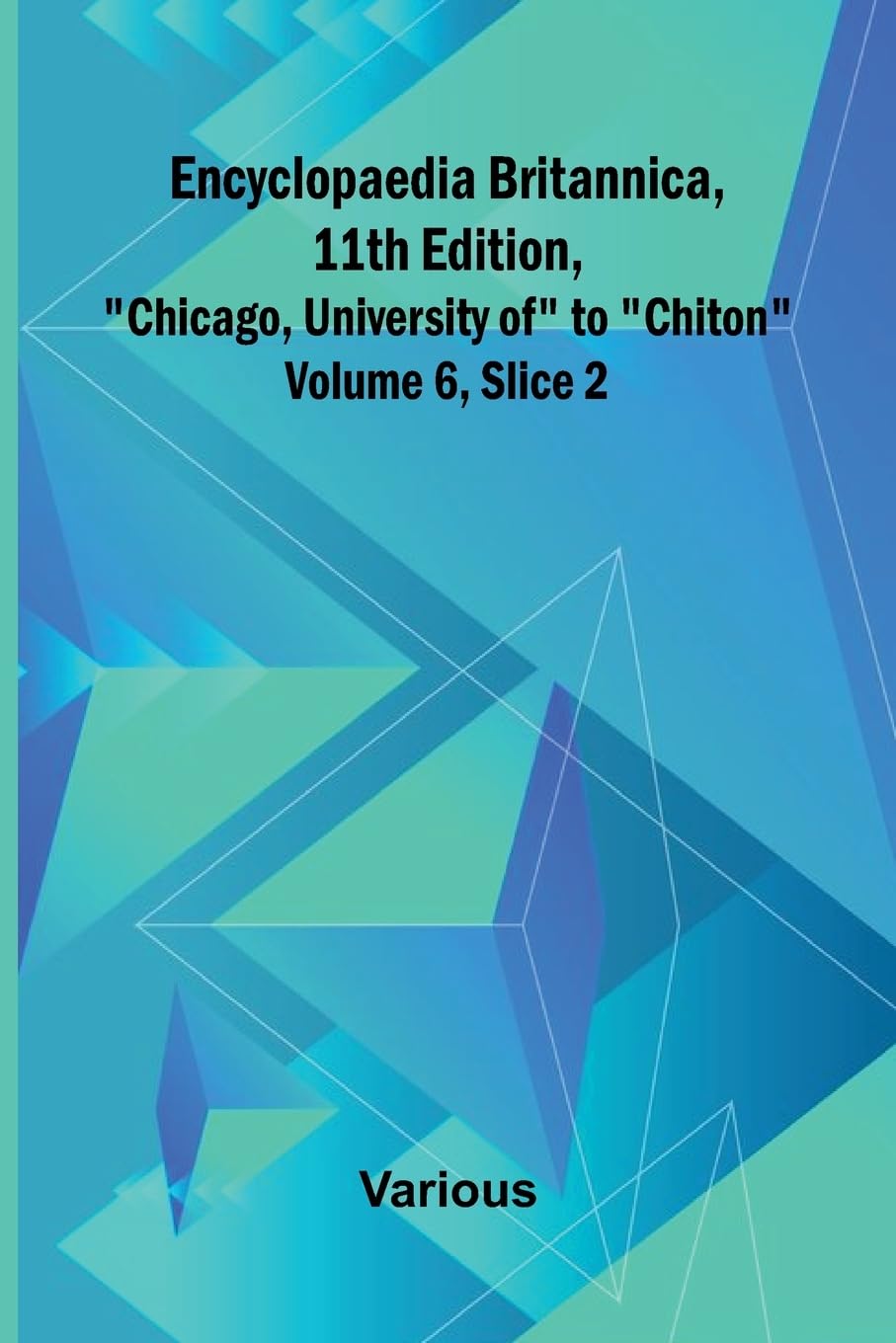 Encyclopaedia Britannica, 11Th Edition, "Chicago, University Of" To "Chiton" Volume 6, Slice 2 Reference Books
