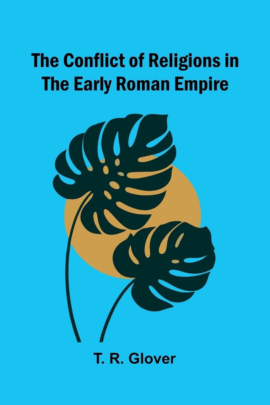 The Conflict of Religions in the Early Roman Empire Politics & History