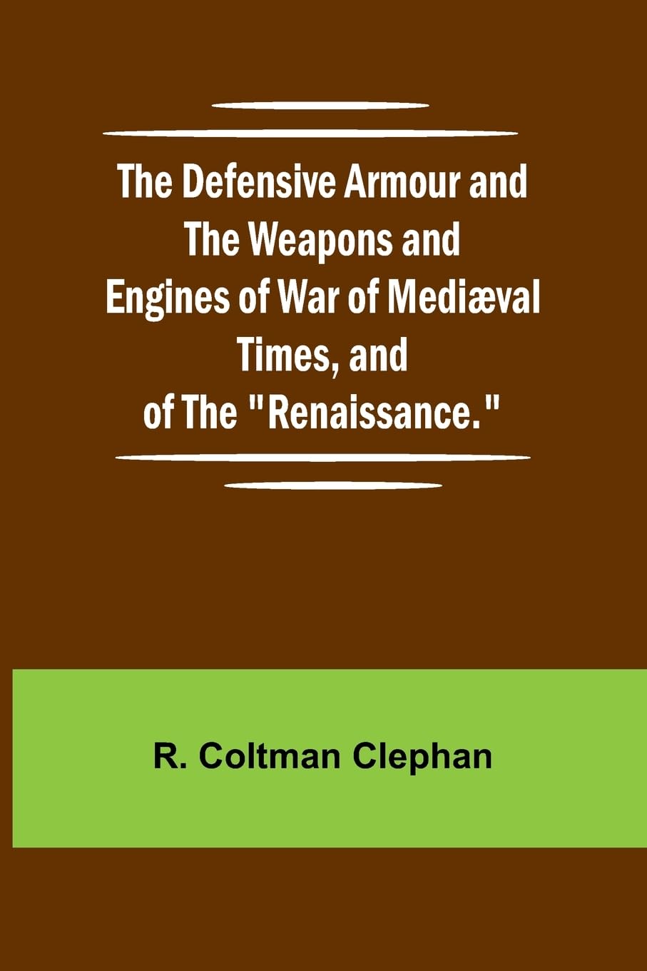 The Defensive Armour And The Weapons And Engines Of War Of Medi val Times, And Of The "Renaissance." Hobbies & Crafts