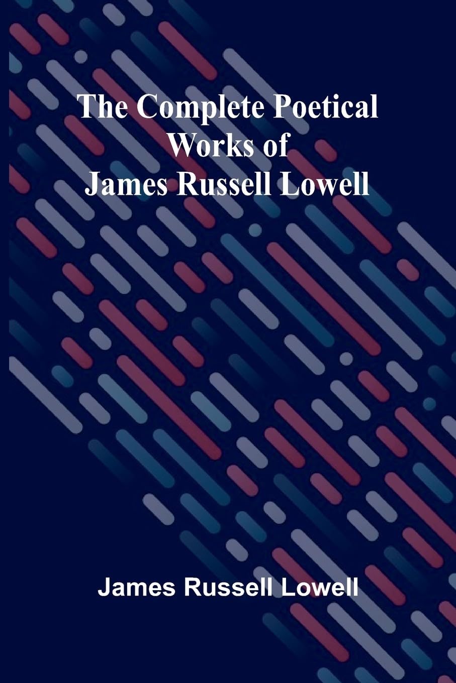 The Complete Poetical Works Of James Russell Lowell Poetry