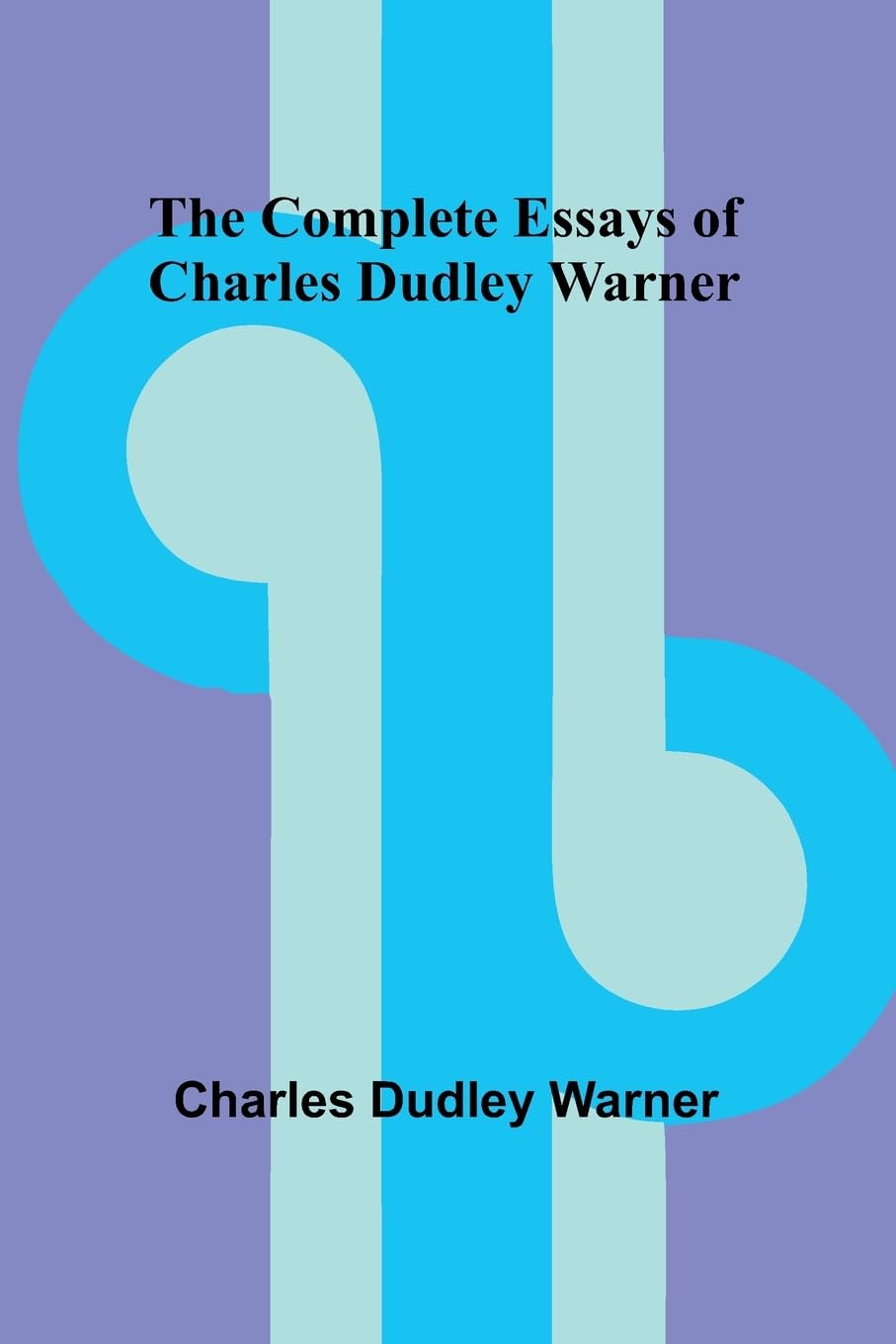 The Complete Essays Of Charles Dudley Warner Contemporary literature