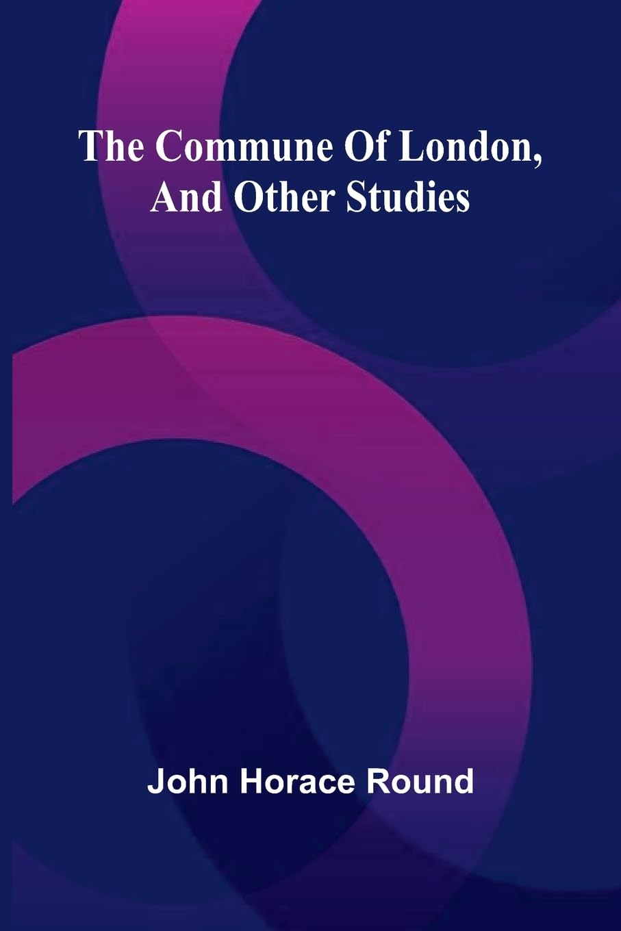 The Commune Of London, And Other Studies Politics & History