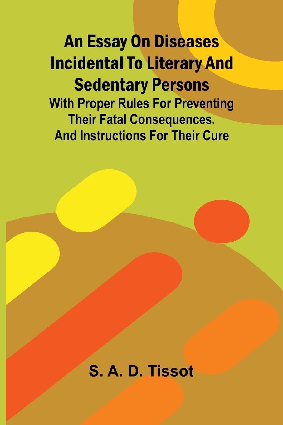 An essay on diseases incidental to literary and sedentary persons Medicine