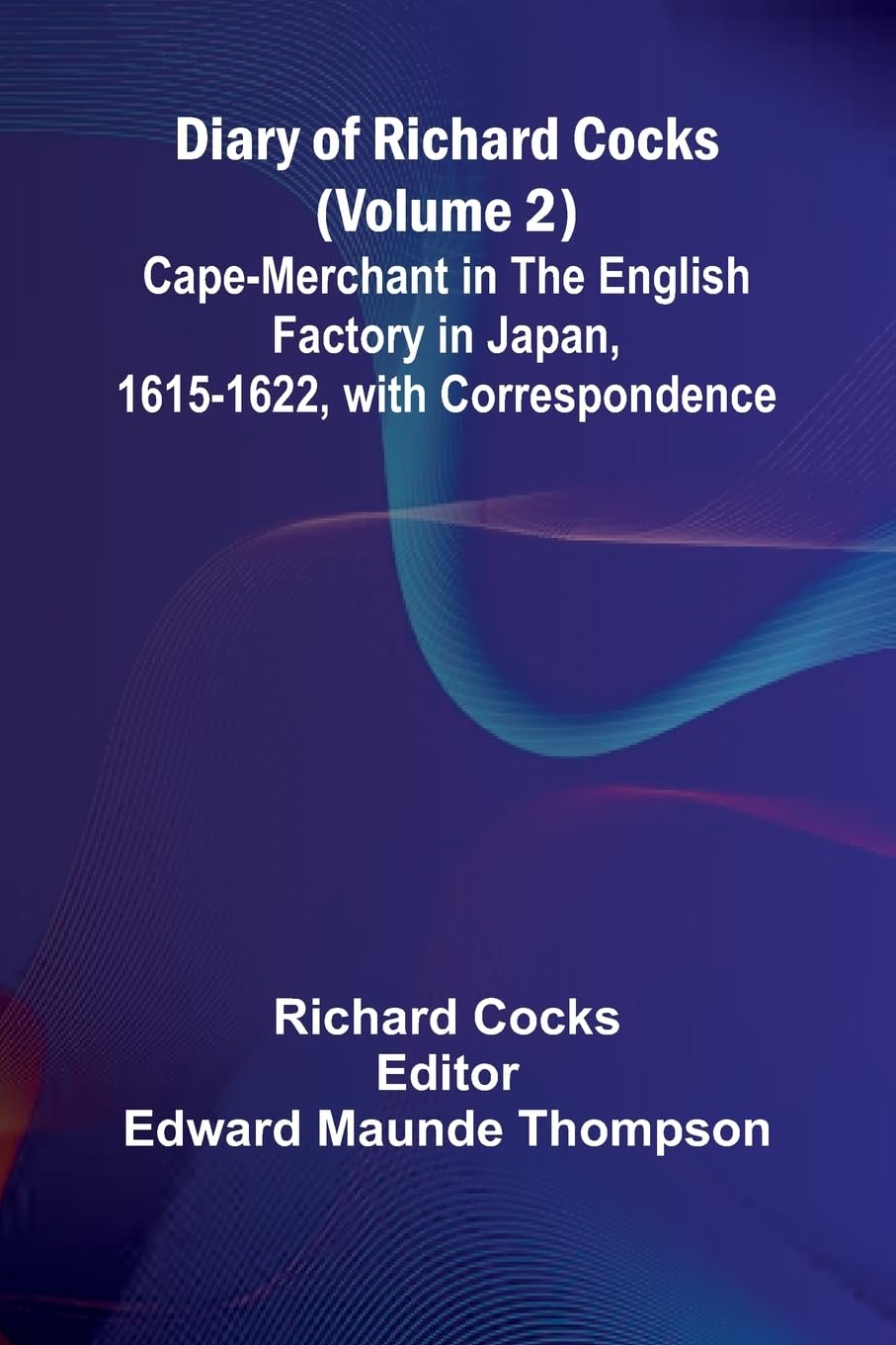 Diary Of Richard Cocks (Volume 2); Cape-Merchant In The English Factory In Japan, 1615-1622, With Correspondence Leisure, Home & Garden