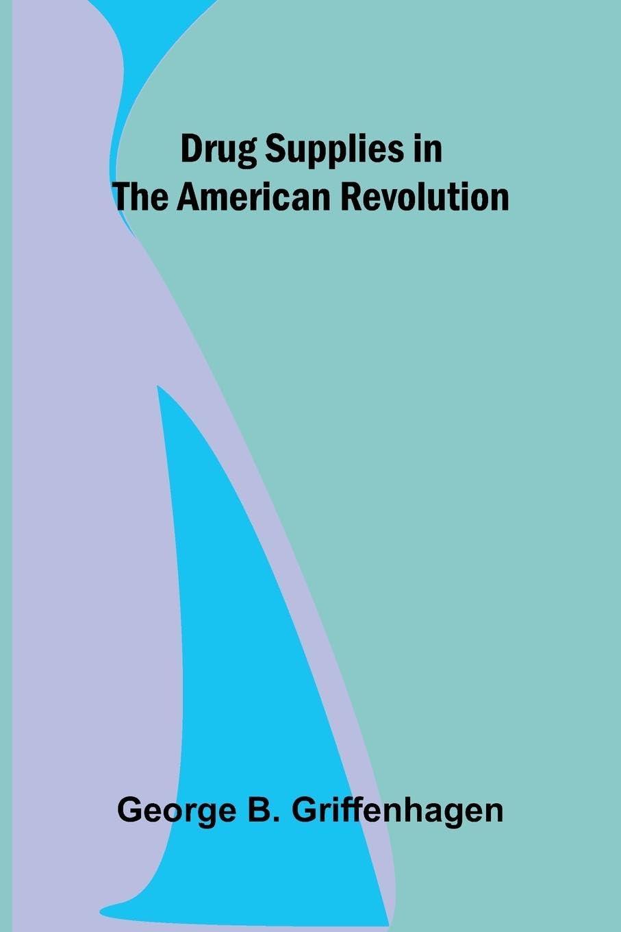 Drug Supplies in the American Revolution Politics & History