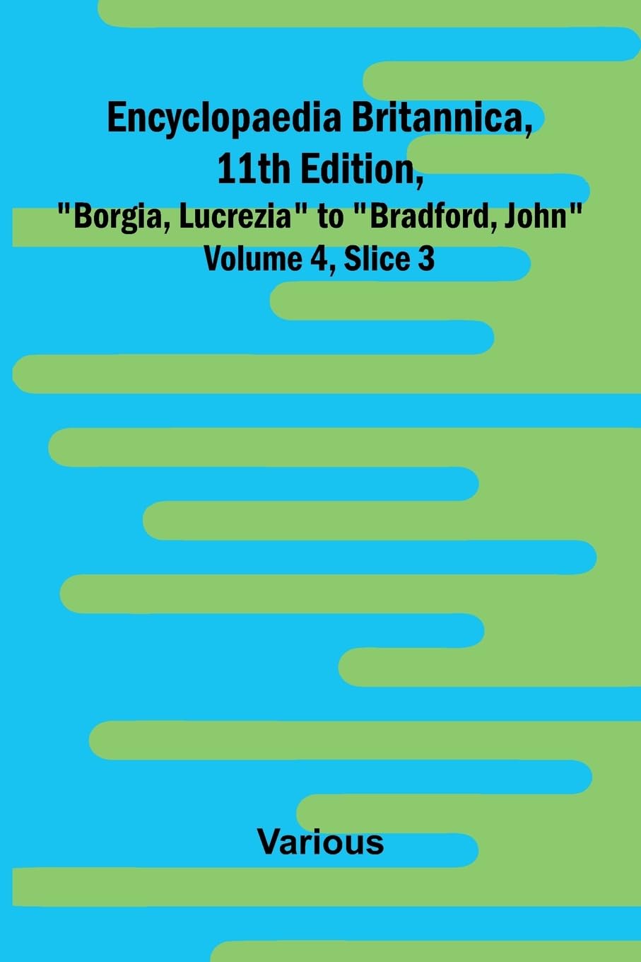 Encyclopaedia Britannica, 11Th Edition, "Borgia, Lucrezia" To "Bradford, John" Volume 4, Slice 3 Reference Books