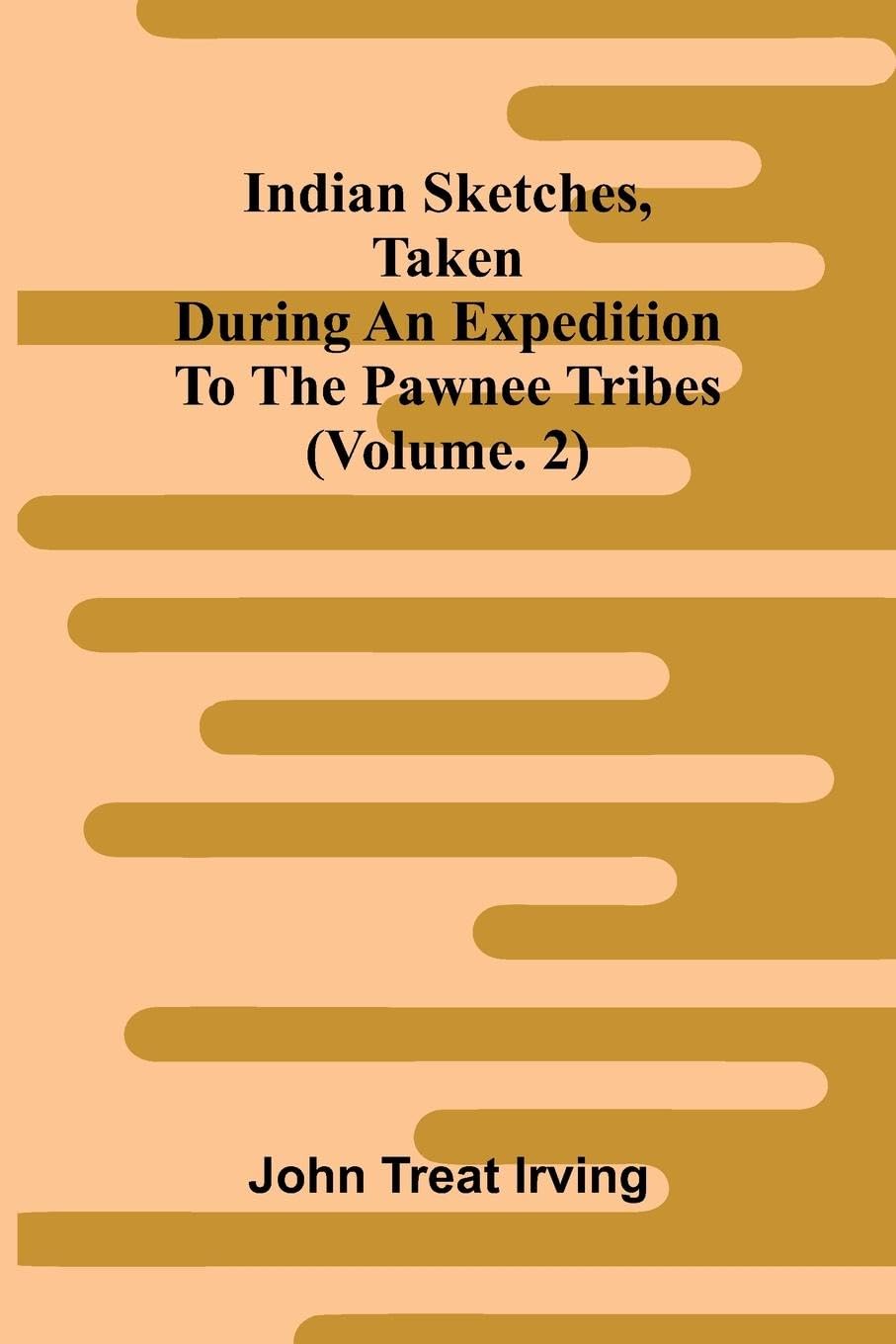 Indian sketches, taken during an expedition to the Pawnee tribes (Vol. 2) Law