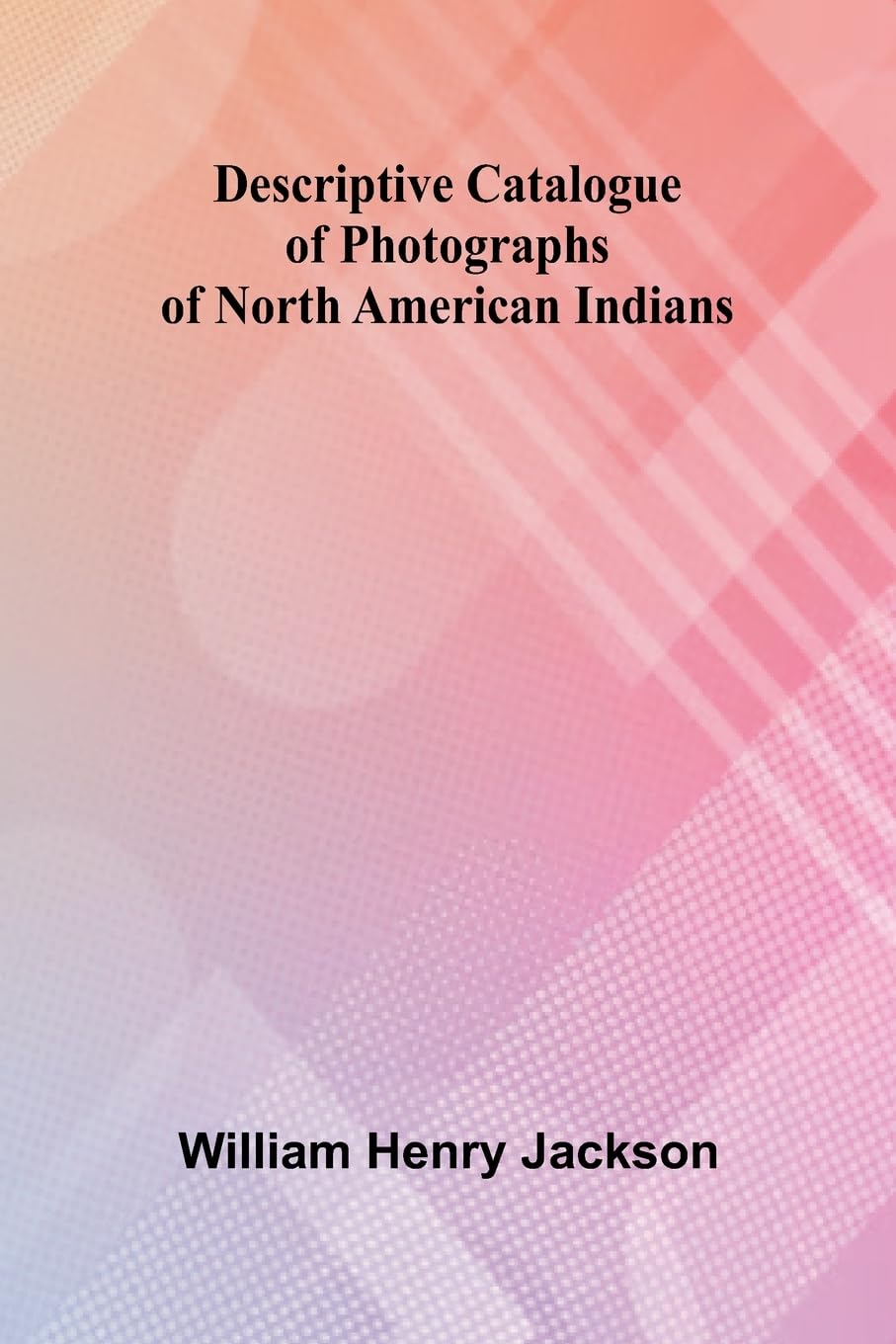 Descriptive Catalogue Of Photographs Of North American Indians Books