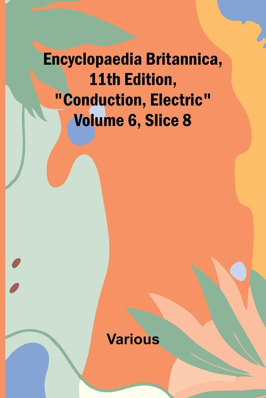 Encyclopaedia Britannica, 11Th Edition, "Conduction, Electric" Volume 6, Slice 8 General education