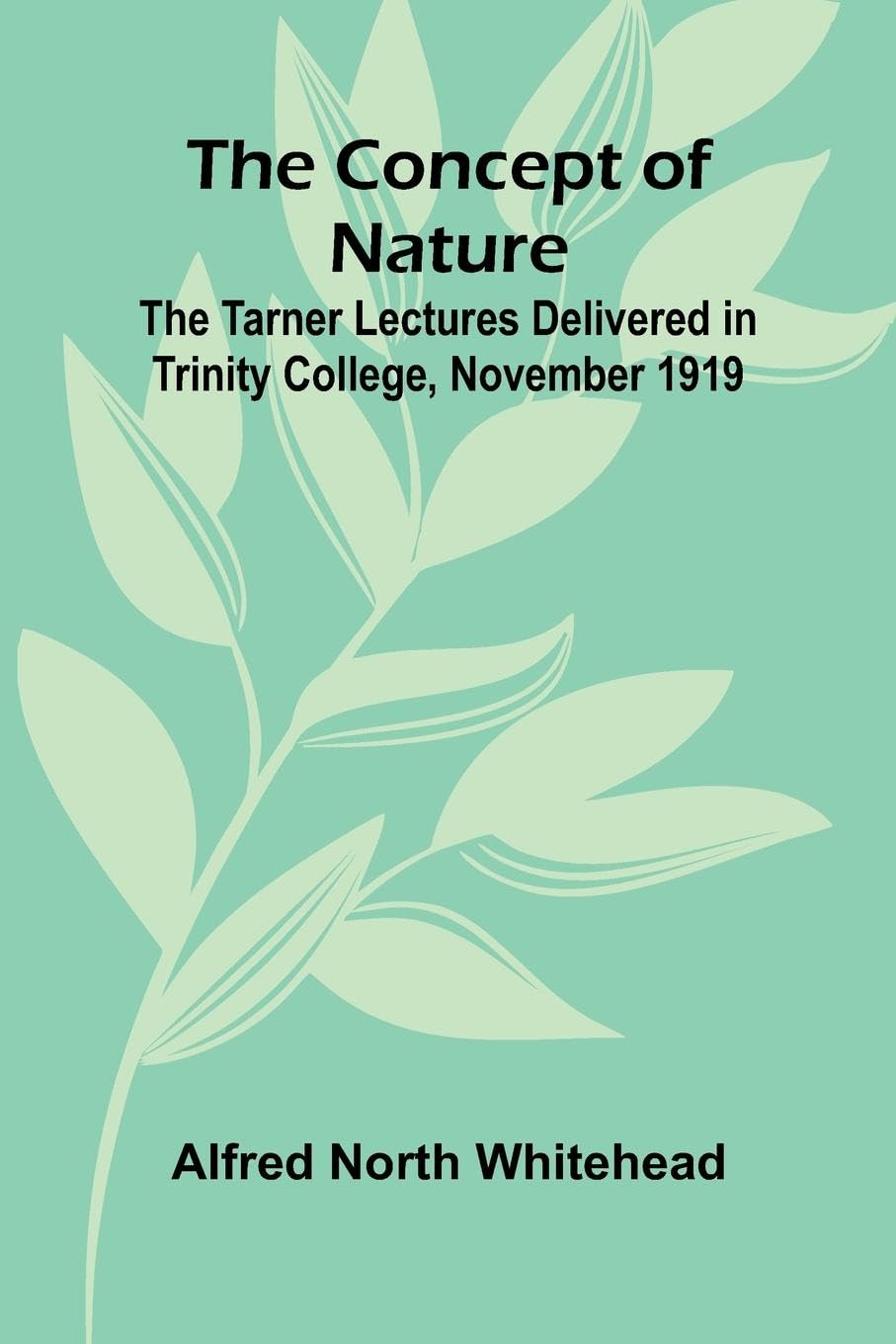 The Concept of Nature; The Tarner Lectures Delivered in Trinity College, November 1919 Philosophy