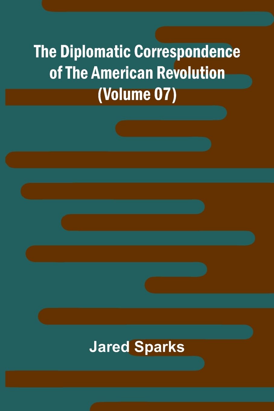 The Diplomatic Correspondence Of The American Revolution (Volume 07) Law