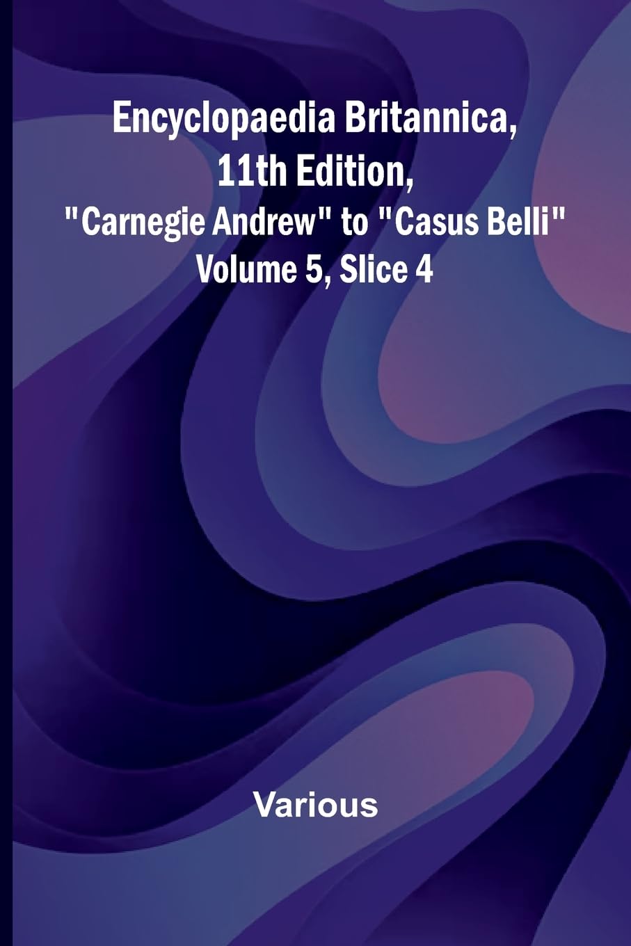 Encyclopaedia Britannica, 11Th Edition, "Carnegie Andrew" To "Casus Belli" Volume 5, Slice 4 Reference Books