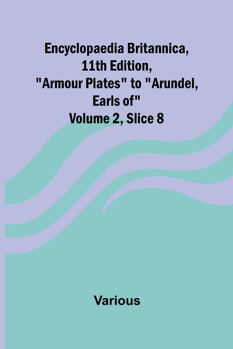Encyclopaedia Britannica, 11Th Edition, "Armour Plates" To "Arundel, Earls Of" Volume 2, Slice 8 Reference Books