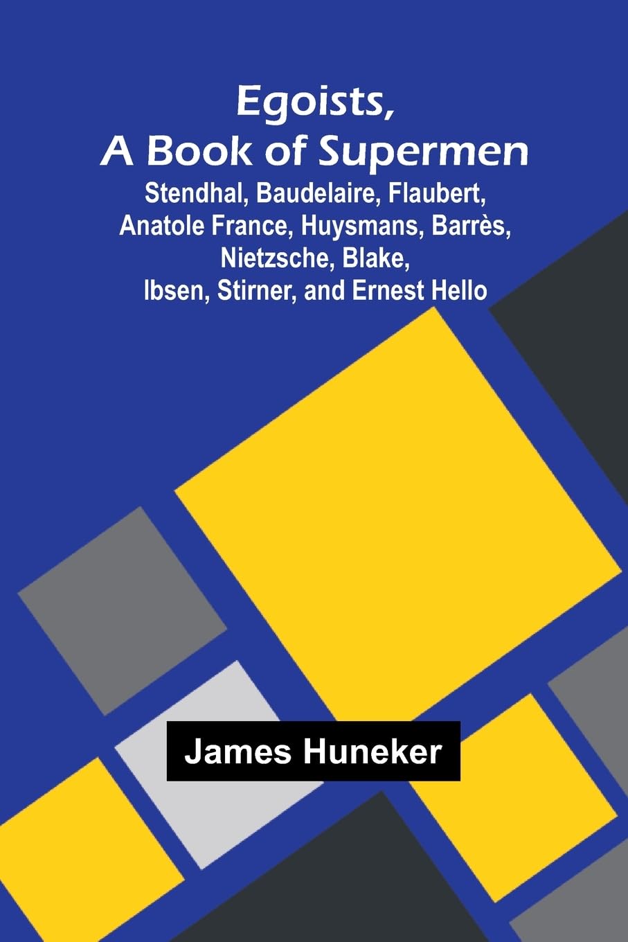 Egoists, A Book Of Supermen; Stendhal, Baudelaire, Flaubert, Anatole France, Huysmans, Barr s, Nietzsche, Blake, Ibsen, Stirner, And Ernest Hello Contemporary literature