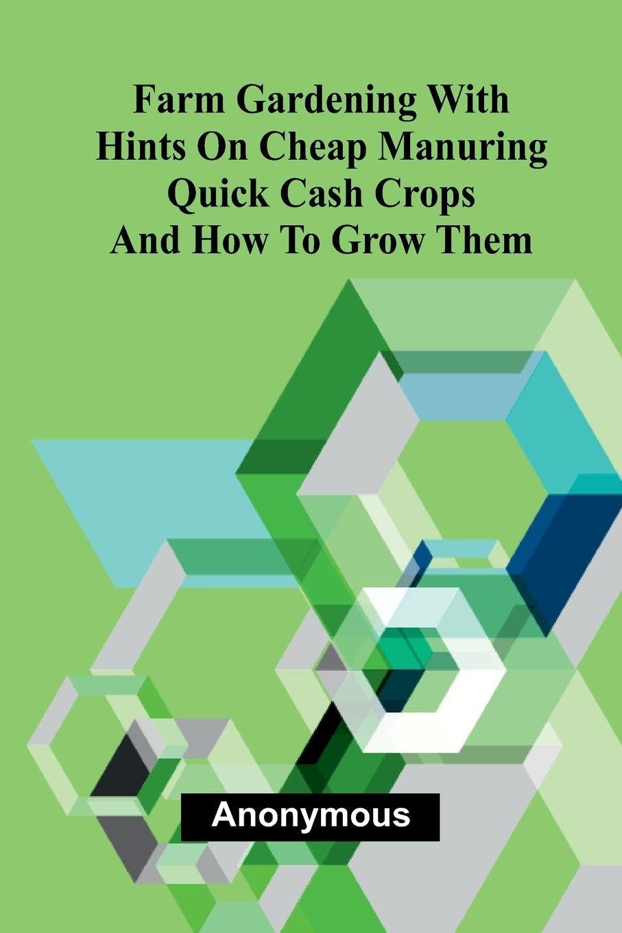 Farm Gardening with Hints on Cheap Manuring; Quick Cash Crops and How to Grow Them Contemporary literature