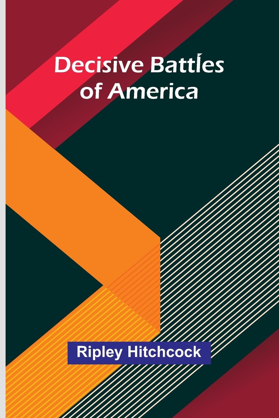 Decisive Battles Of America Politics & History