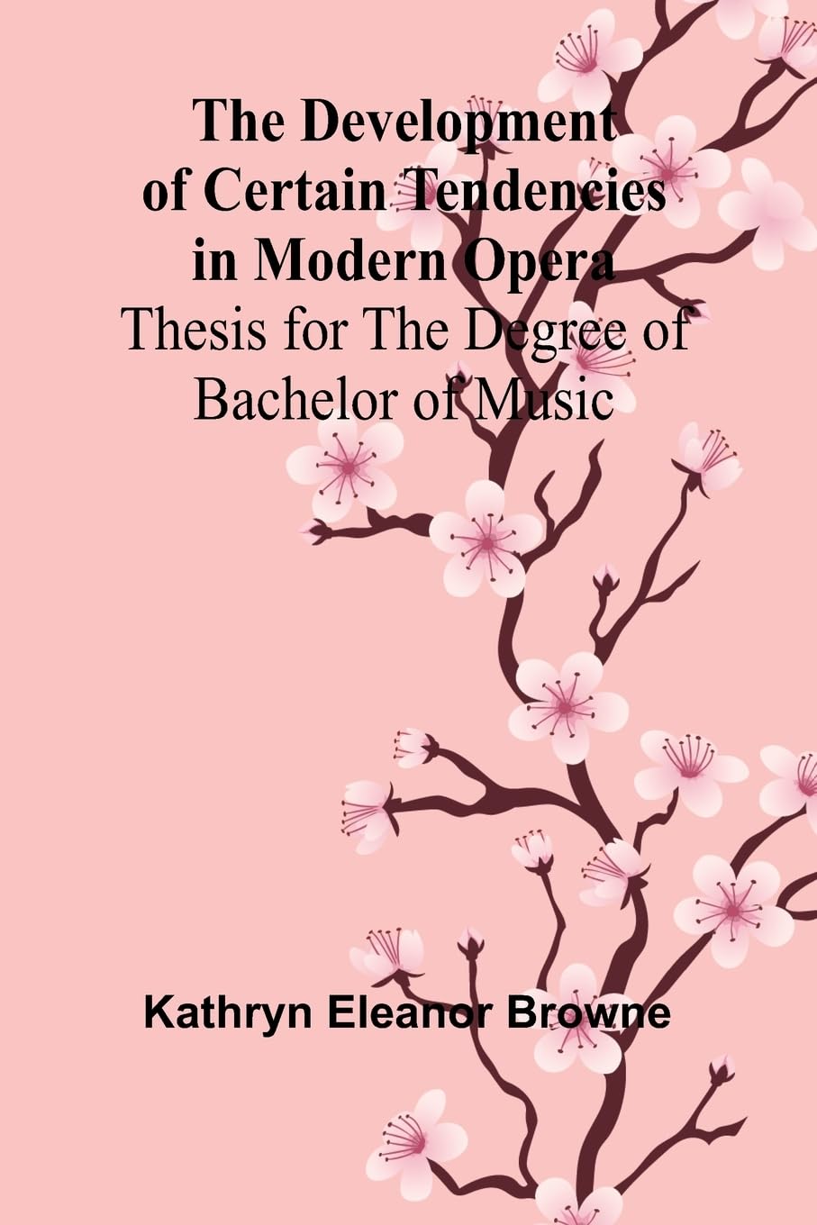 The Development Of Certain Tendencies In Modern Opera; Thesis For The Degree Of Bachelor Of Music Arts & Music