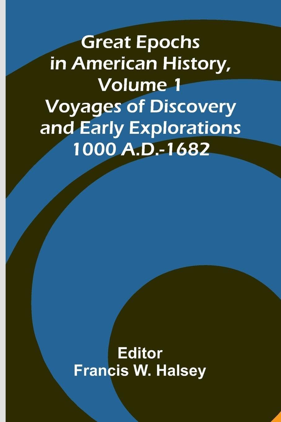 Great Epochs In American History, Volume 1; Voyages Of Discovery And Early Explorations Politics & History
