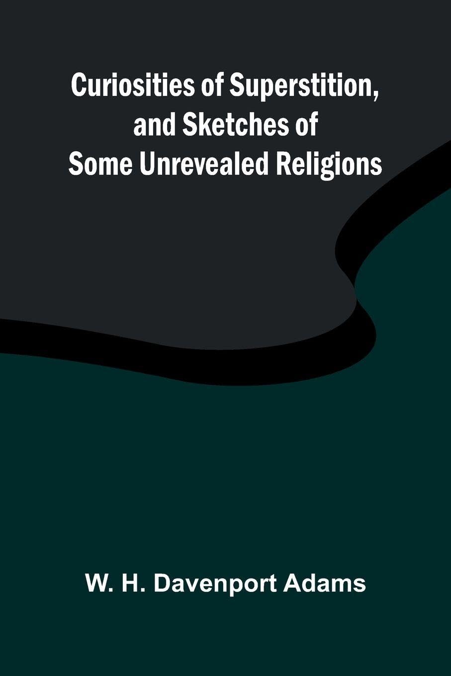 Curiosities of Superstition, and Sketches of Some Unrevealed Religions Contemporary literature