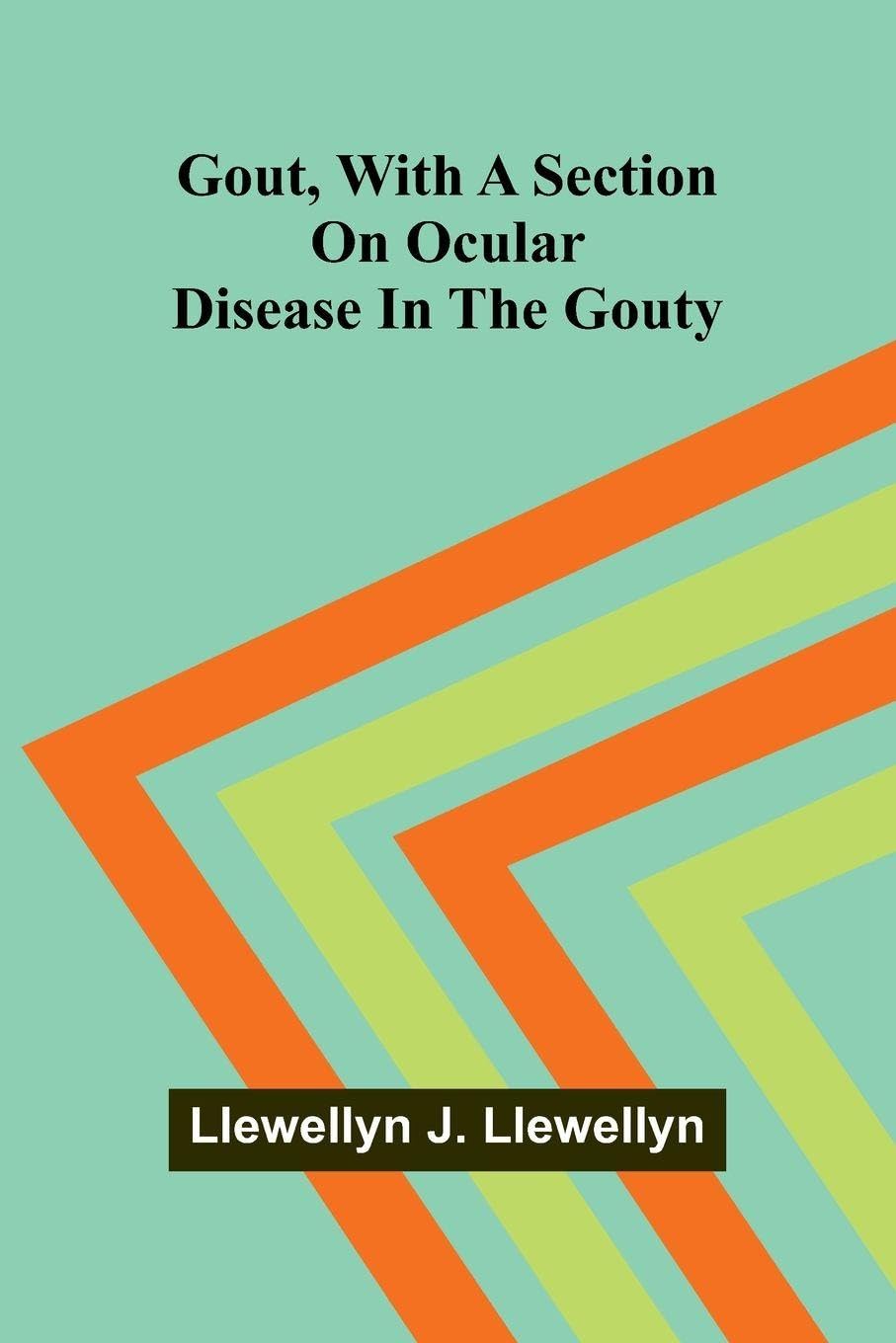 Gout, With A Section On Ocular Disease In The Gouty Medicine