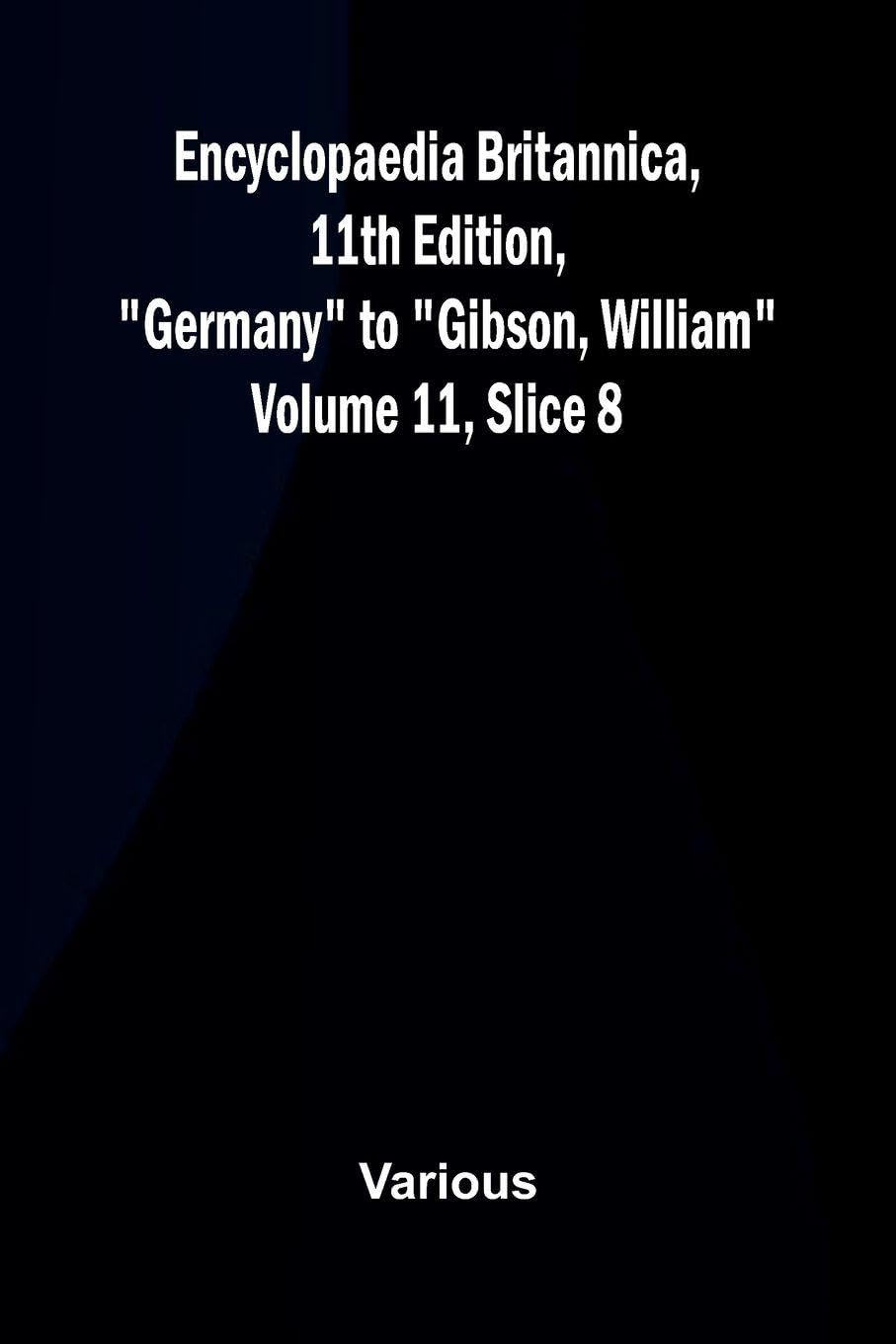 Encyclopaedia Britannica, 11th Edition, "Germany" to "Gibson, William" Volume 11, Slice 8 Reference Books
