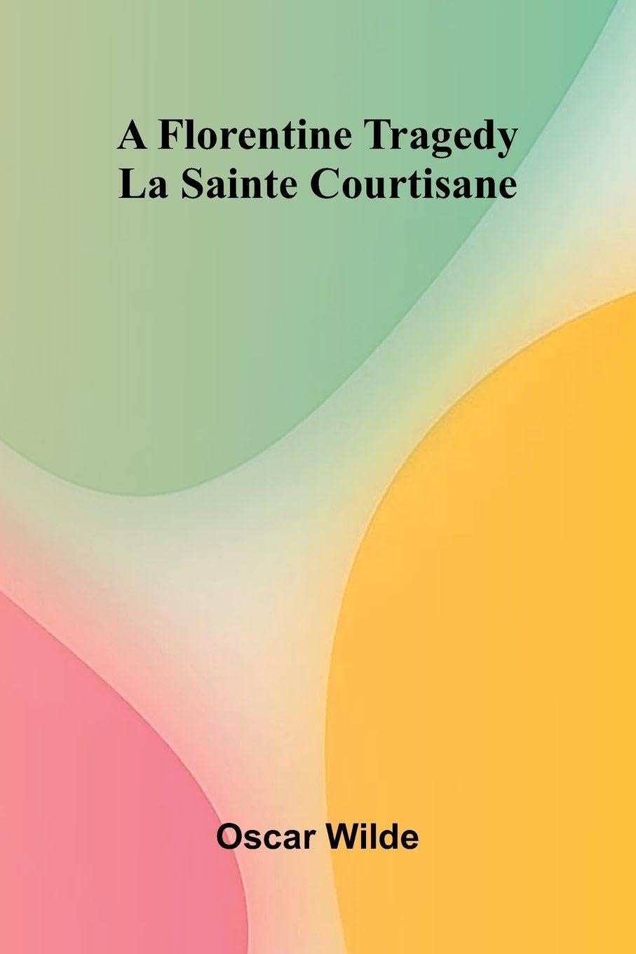 A Florentine Tragedy; La Sainte Courtisane Contemporary literature