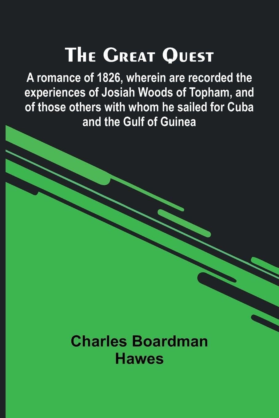 The Great Quest; A Romance Of 1826, Wherein Are Recorded The Experiences Of Josiah Woods Of Topham, And Of Those Others With Whom He Sailed For Cuba And The Gulf Of Guinea Historical Fiction