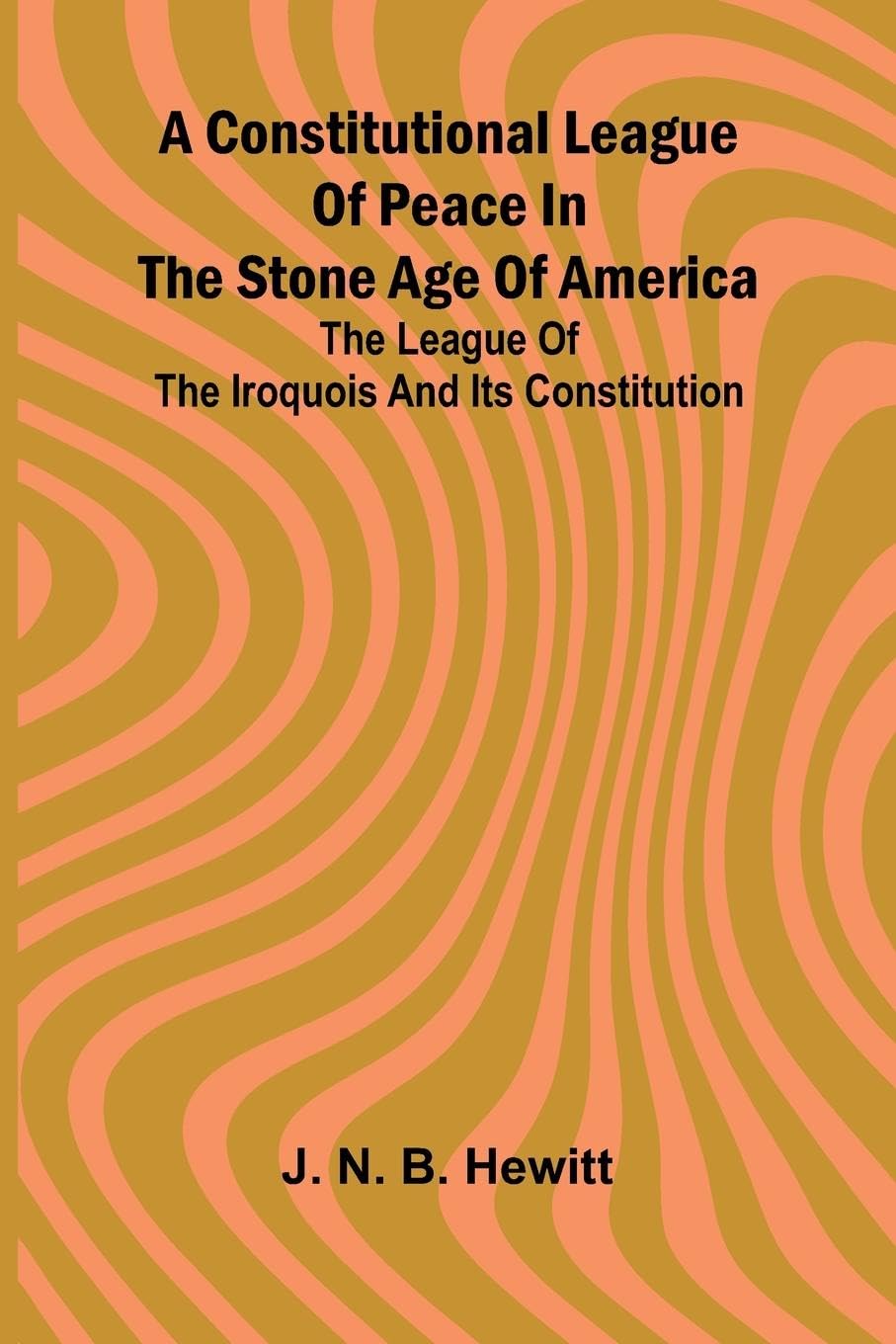 A constitutional league of peace in the stone age of America Law