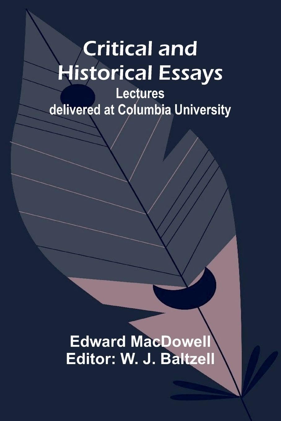 Critical and Historical Essays; Lectures delivered at Columbia University Politics & History
