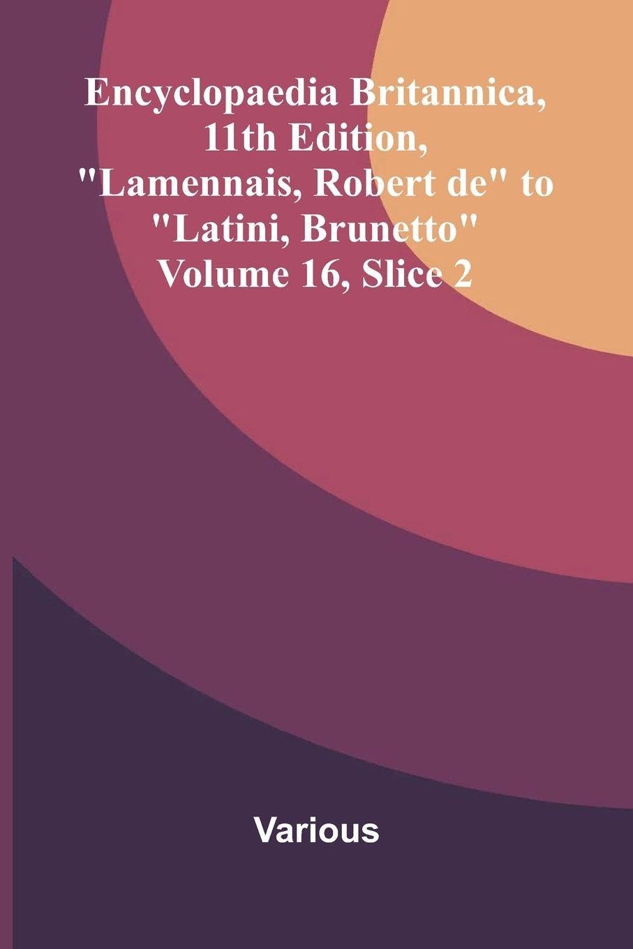 Encyclopaedia Britannica, 11th Edition, "Lamennais, Robert de" to "Latini, Brunetto" Volume 16, Slice 2 Contemporary literature