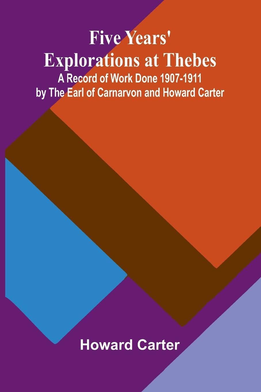 Five Years' Explorations at Thebes; A Record of Work Done 1907-1911 by The Earl of Carnarvon and Howard Carter Leisure, Home & Garden