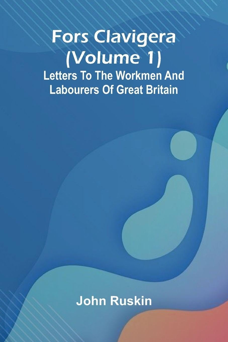 Fors Clavigera (Volume 1); Letters to the workmen and labourers of Great Britain Contemporary literature
