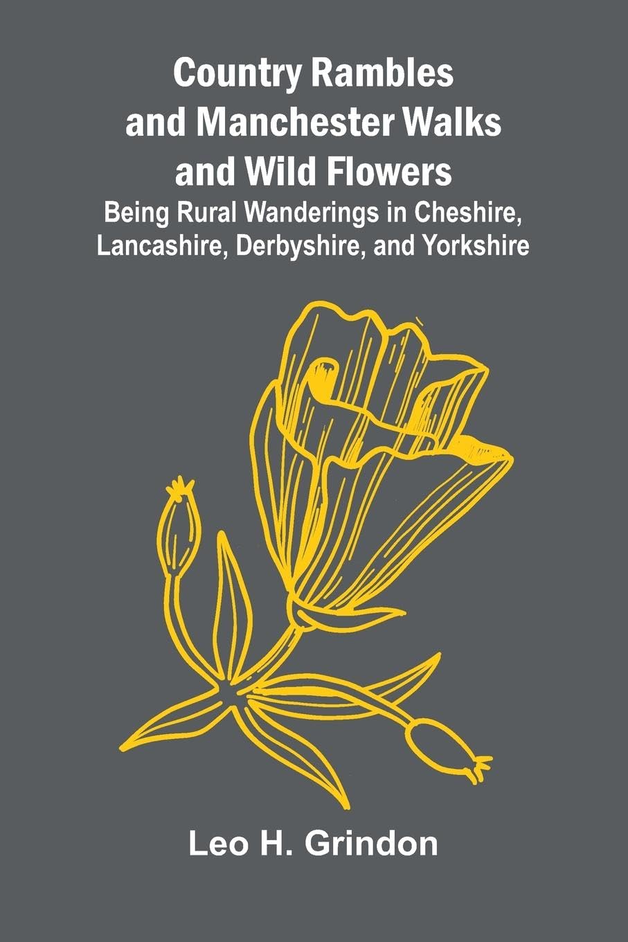 Country Rambles, and Manchester Walks and Wild Flowers; Being Rural Wanderings in Cheshire, Lancashire, Derbyshire, and Yorkshire Mathematics