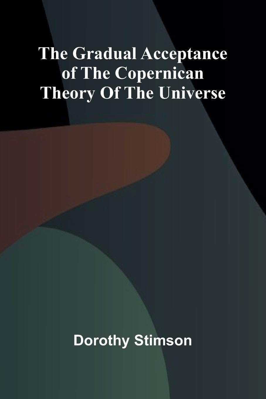 The Gradual Acceptance of the Copernican theory of the universe Politics & History